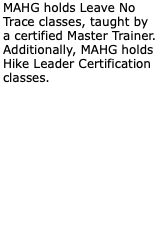 MAHG holds Leave No Trace classes, taught by a certified Master Trainer. Additionally, MAHG holds Hike Leader Certification classes. 