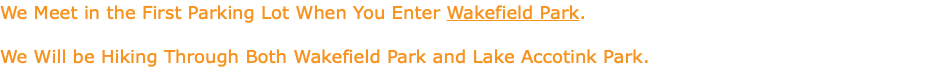 We Meet in the First Parking Lot When You Enter Wakefield Park. We Will be Hiking Through Both Wakefield Park and Lake Accotink Park.