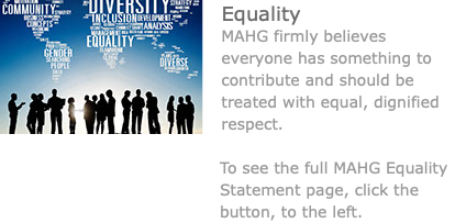 ﷯Equality MAHG firmly believes everyone has something to contribute and should be treated with equal, dignified respect. To see the full MAHG Equality Statement page, click the button, to the left.