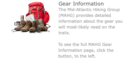 ﷯Gear Information The Mid-Atlantic Hiking Group (MAHG) provides detailed information about the gear you will most-likely need on the trails. To see the full MAHG Gear Information page, click the button, to the left.