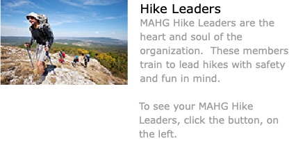 ﷯Hike Leaders MAHG Hike Leaders are the heart and soul of the organization. These members train to lead hikes with safety and fun in mind. To see your MAHG Hike Leaders, click the button, on the left.
