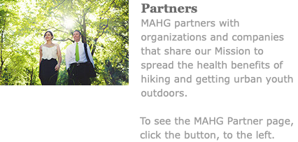 ﷯Partners MAHG partners with organizations and companies that share our Mission to spread the health benefits of hiking and getting urban youth outdoors. To see the MAHG Partner page, click the button, to the left.